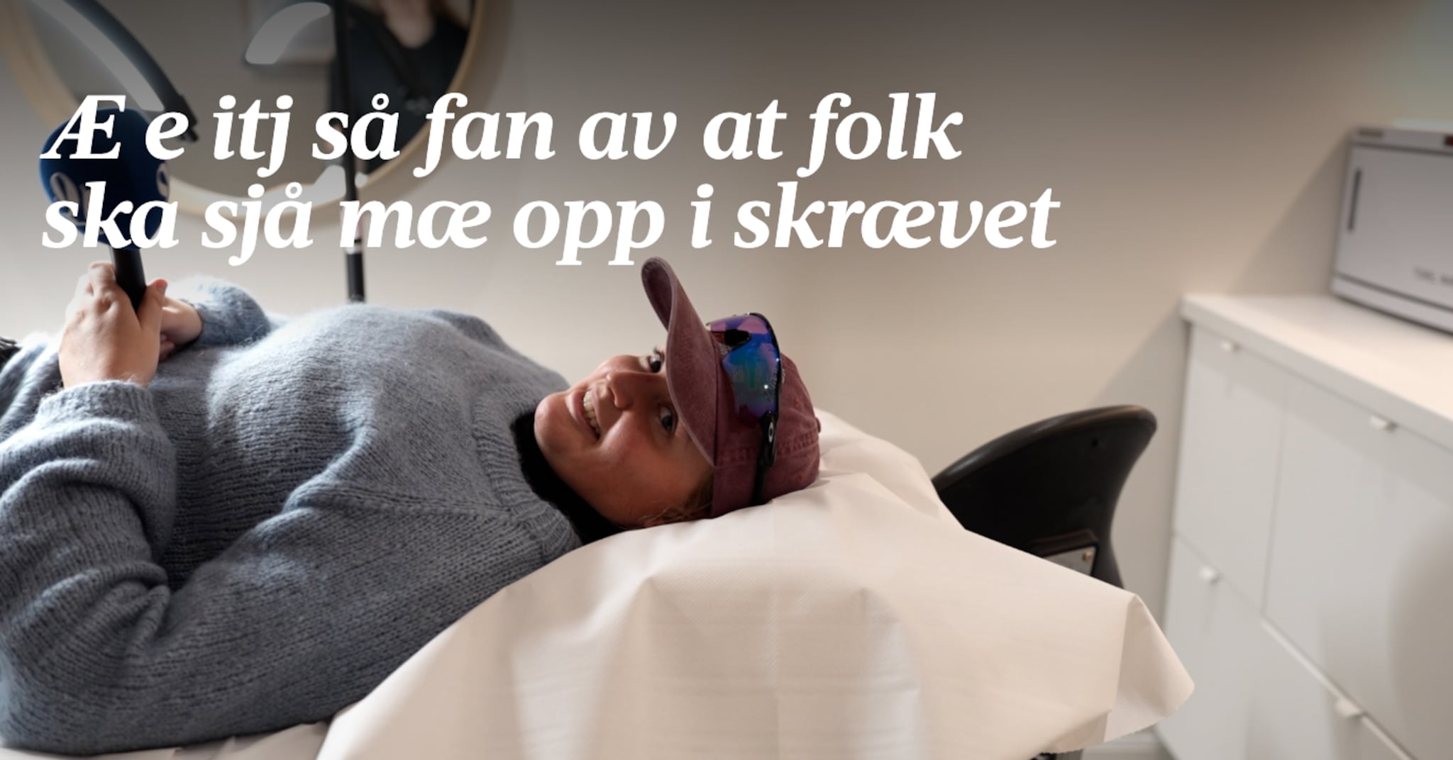 «Æ e itj så fan av at folk ska sjå mæ opp i skrævet»