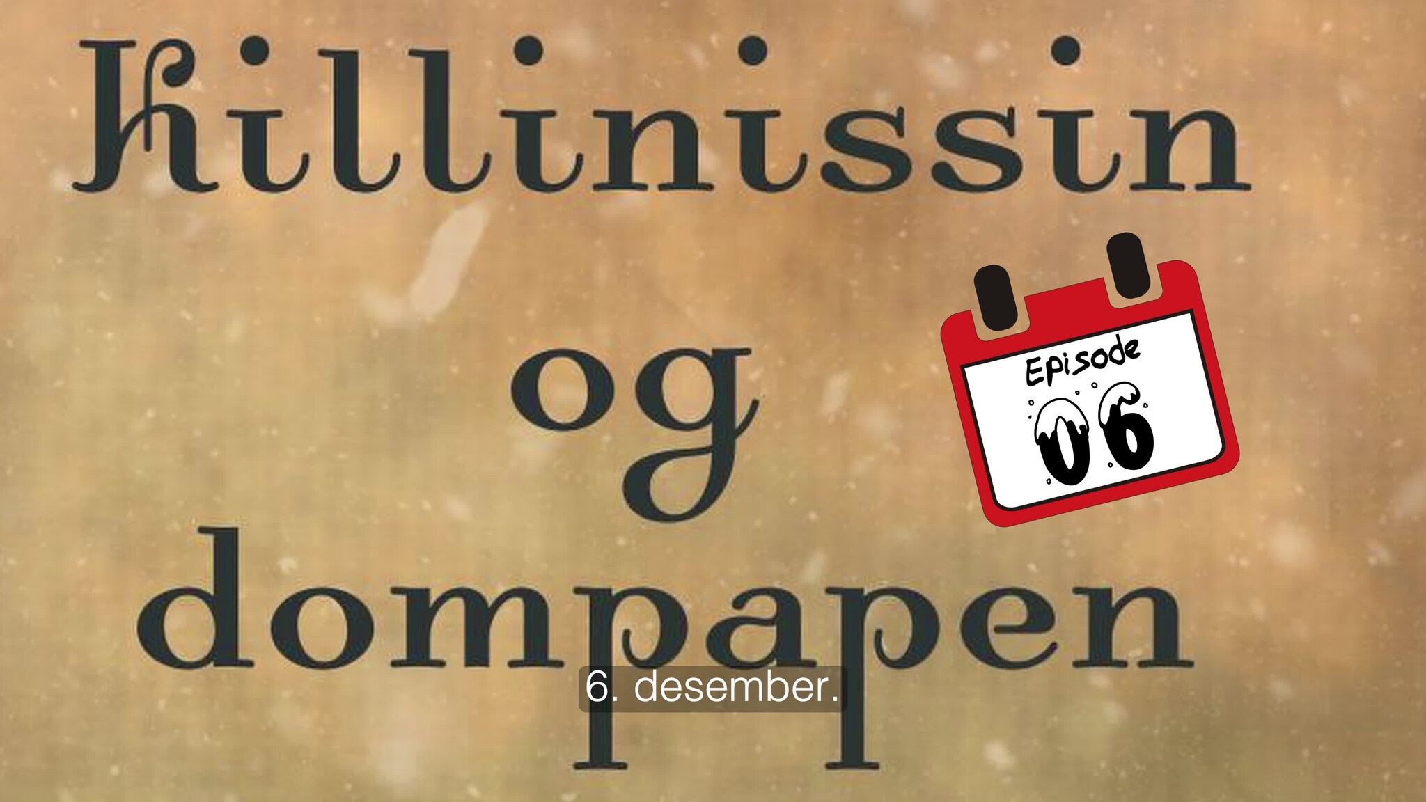 6. desember - Killinsissen og Dompapen